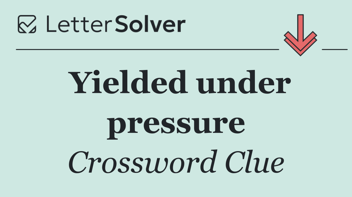 Yielded under pressure