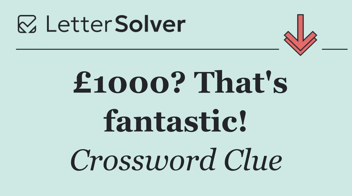£1000? That's fantastic!