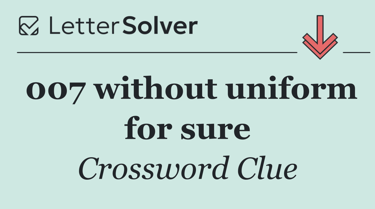 007 without uniform for sure