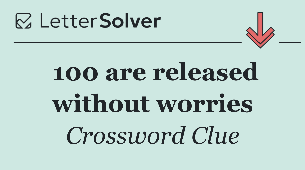 100 are released without worries
