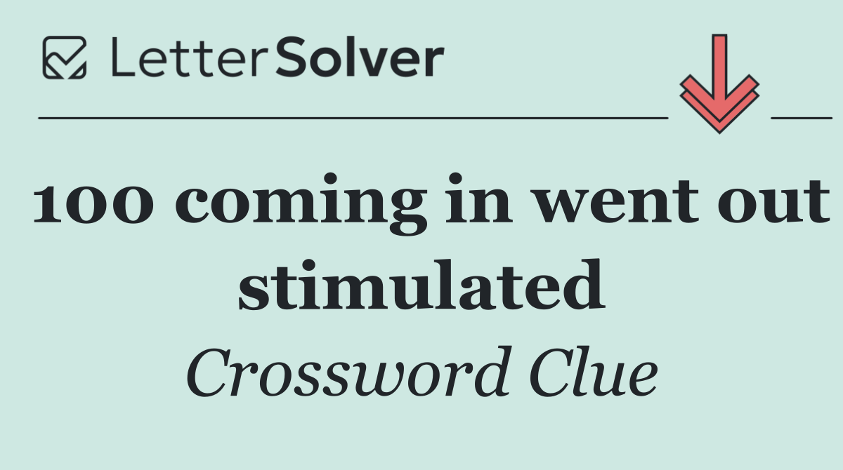 100 coming in went out stimulated