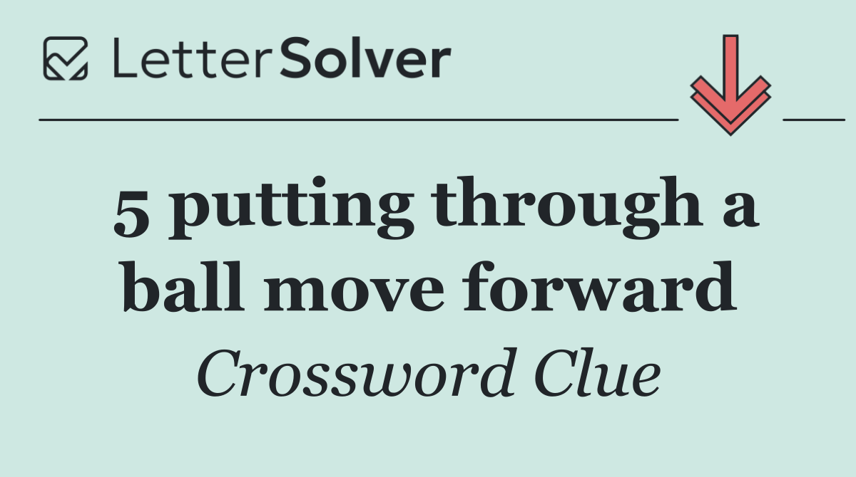 5 putting through a ball move forward