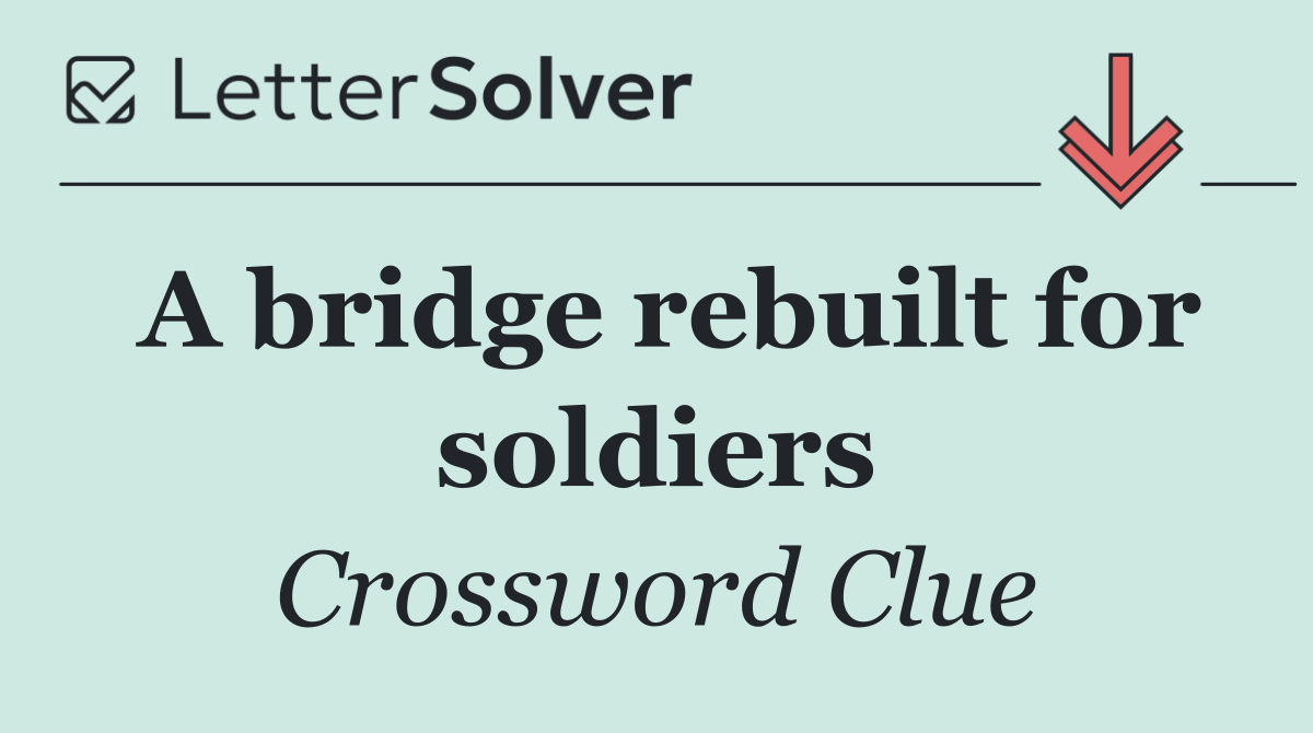 A bridge rebuilt for soldiers