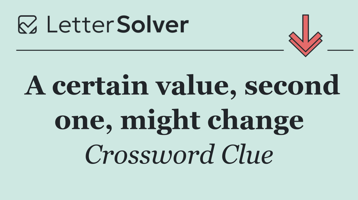 A certain value, second one, might change