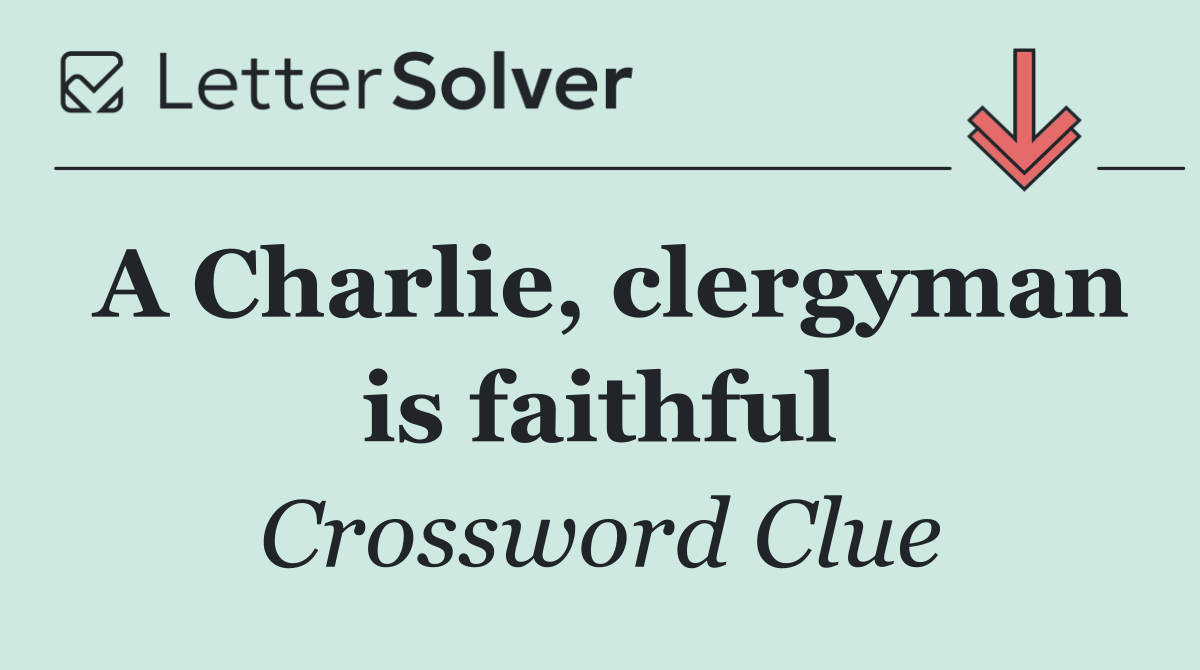 A Charlie, clergyman is faithful