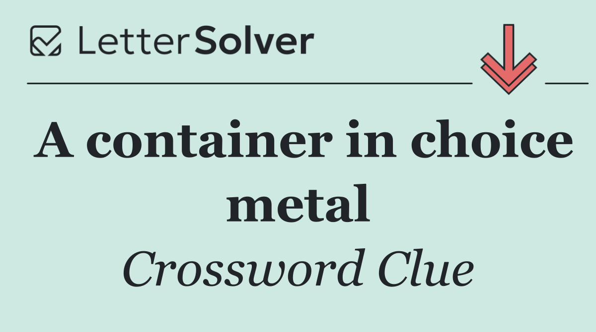 A container in choice metal