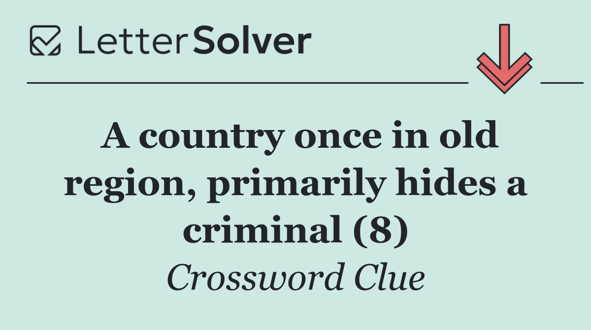 A country once in old region, primarily hides a criminal (8)