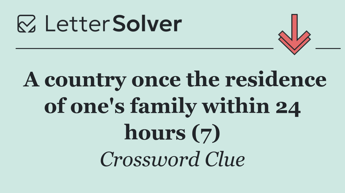 A country once the residence of one's family within 24 hours (7)