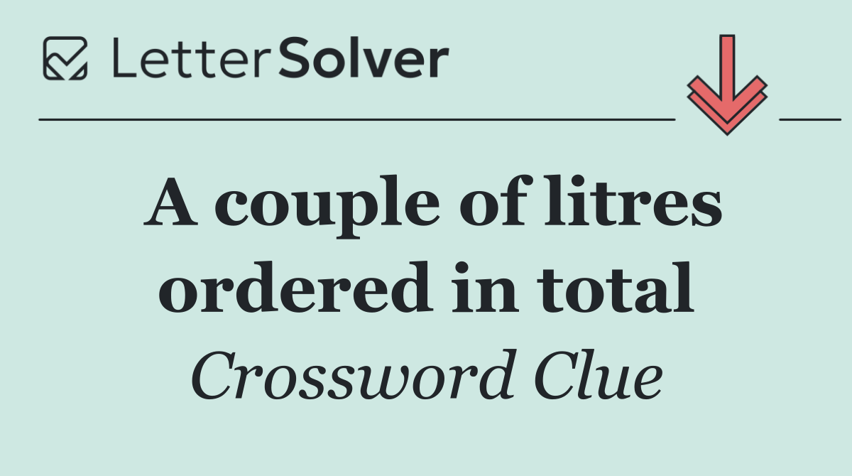 A couple of litres ordered in total