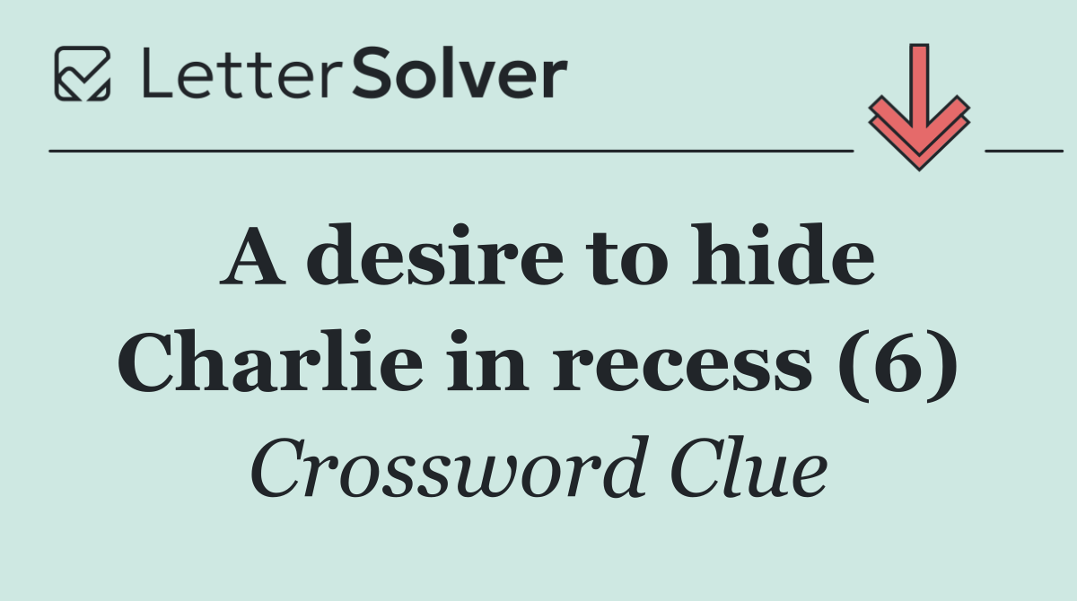 A desire to hide Charlie in recess (6)