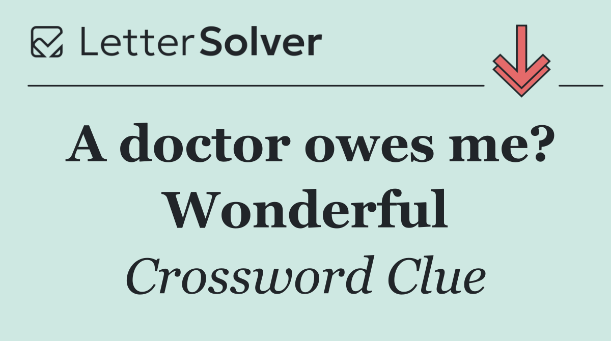 A doctor owes me? Wonderful