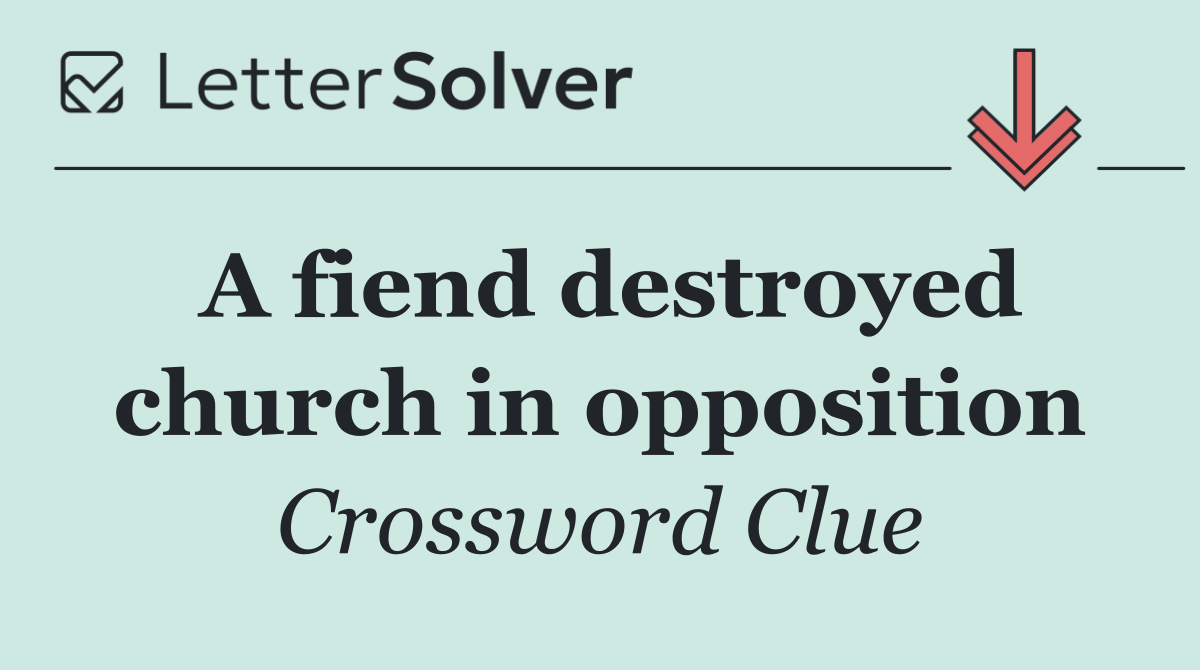 A fiend destroyed church in opposition