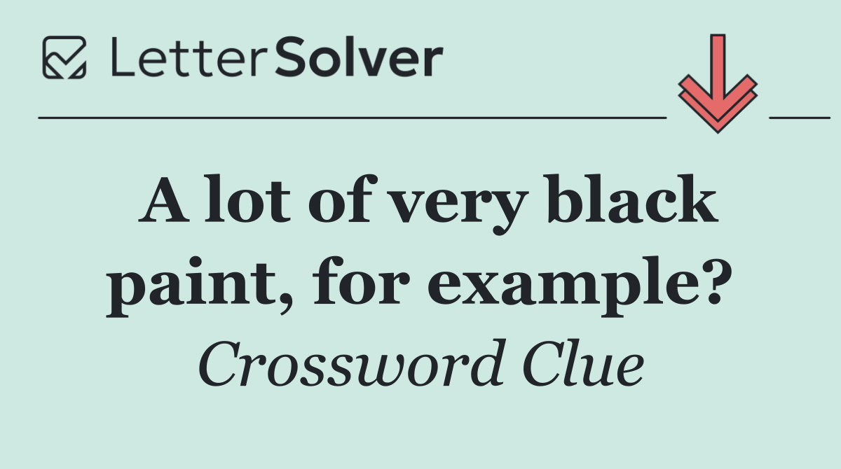 A lot of very black paint, for example?