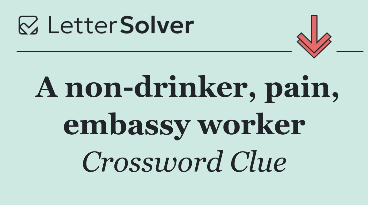 A non drinker, pain, embassy worker