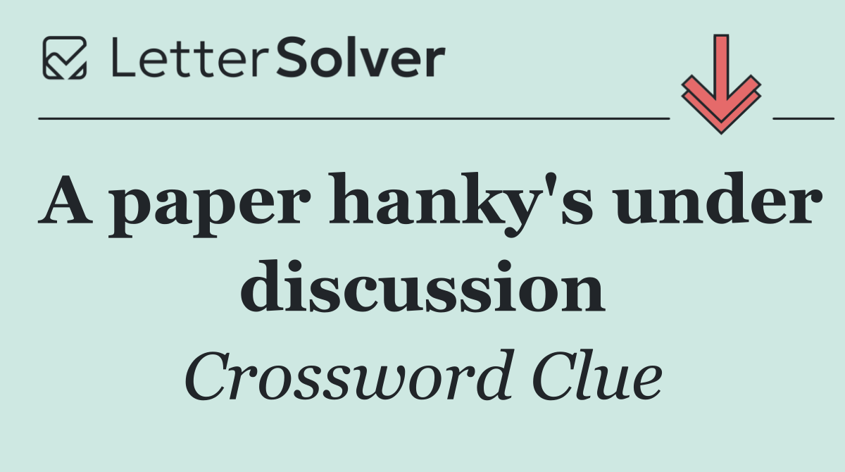 A paper hanky's under discussion