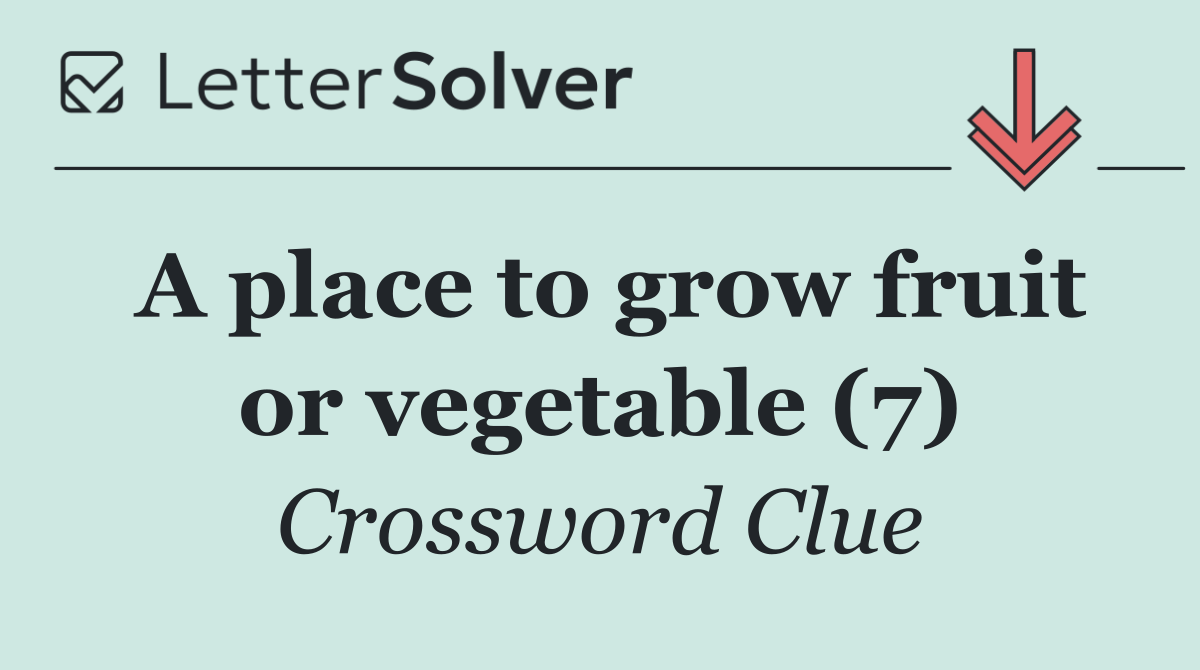 A place to grow fruit or vegetable (7)