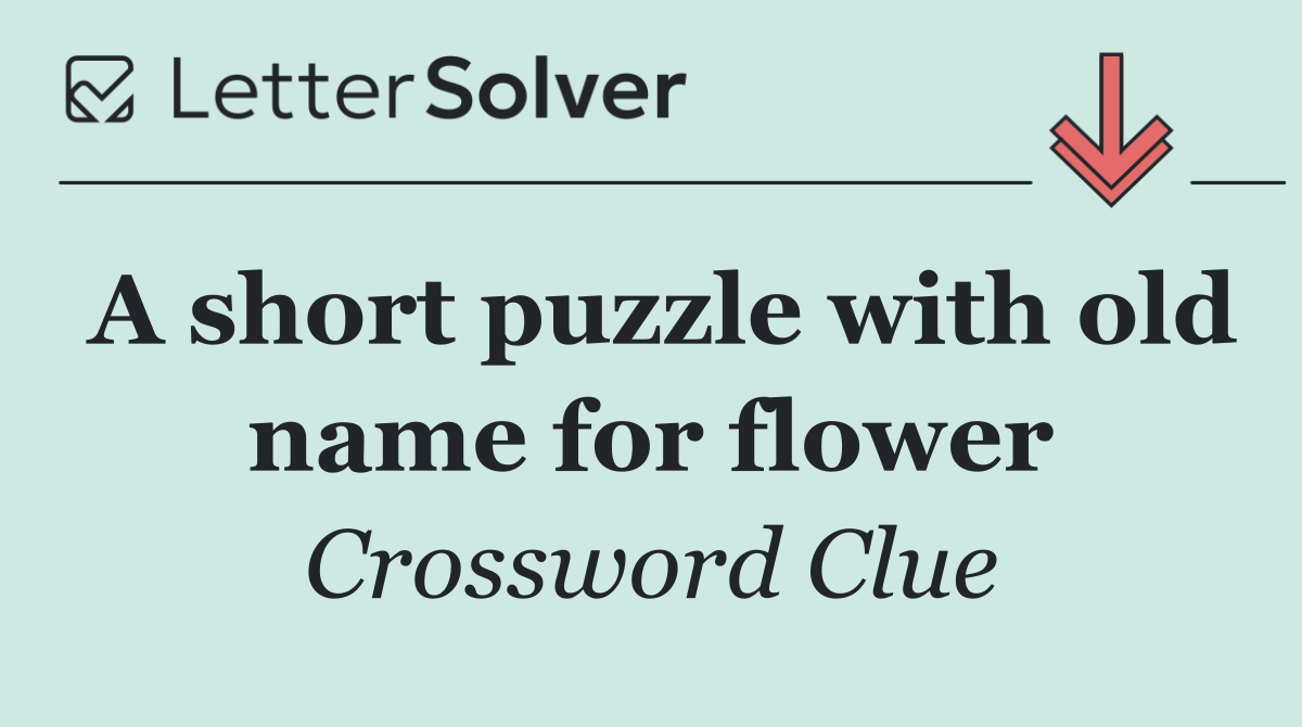 A short puzzle with old name for flower