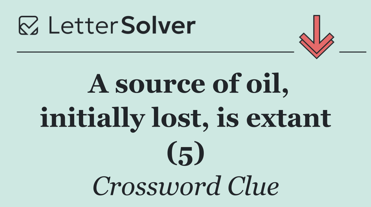 A source of oil, initially lost, is extant (5)
