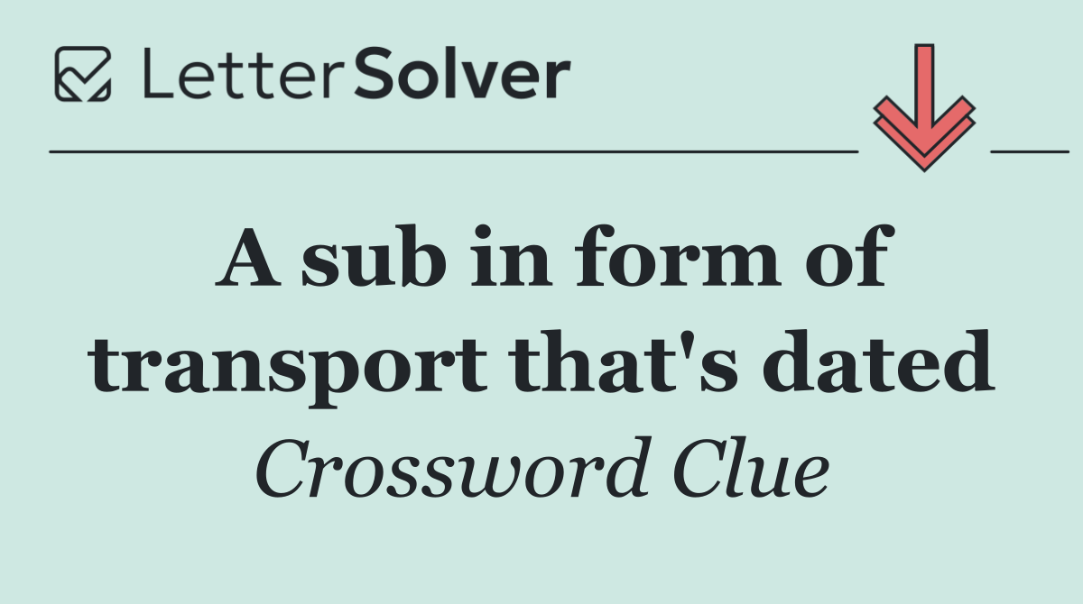 A sub in form of transport that's dated