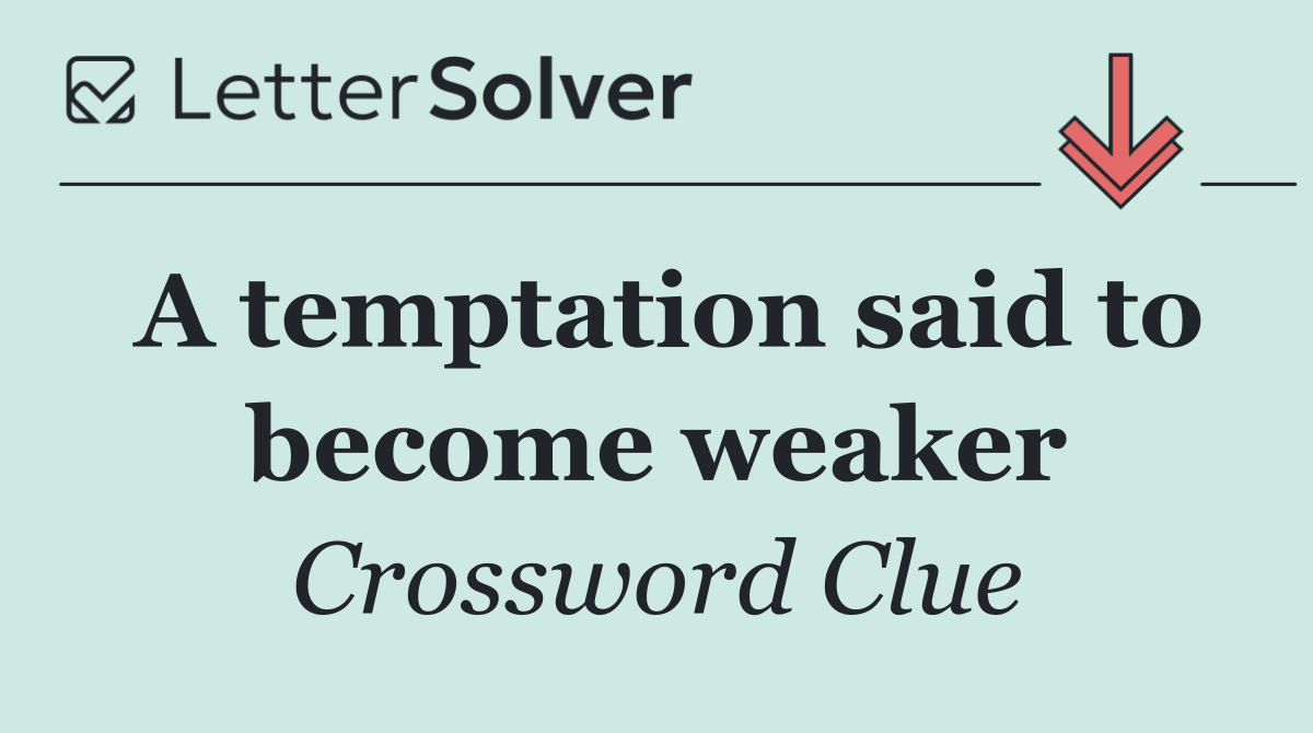A temptation said to become weaker