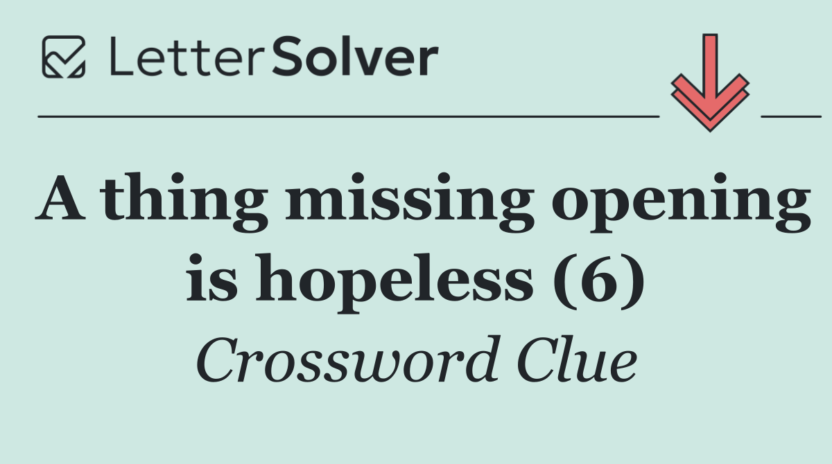 A thing missing opening is hopeless (6)