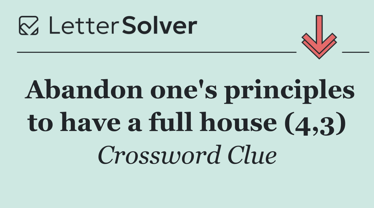 Abandon one's principles to have a full house (4,3)