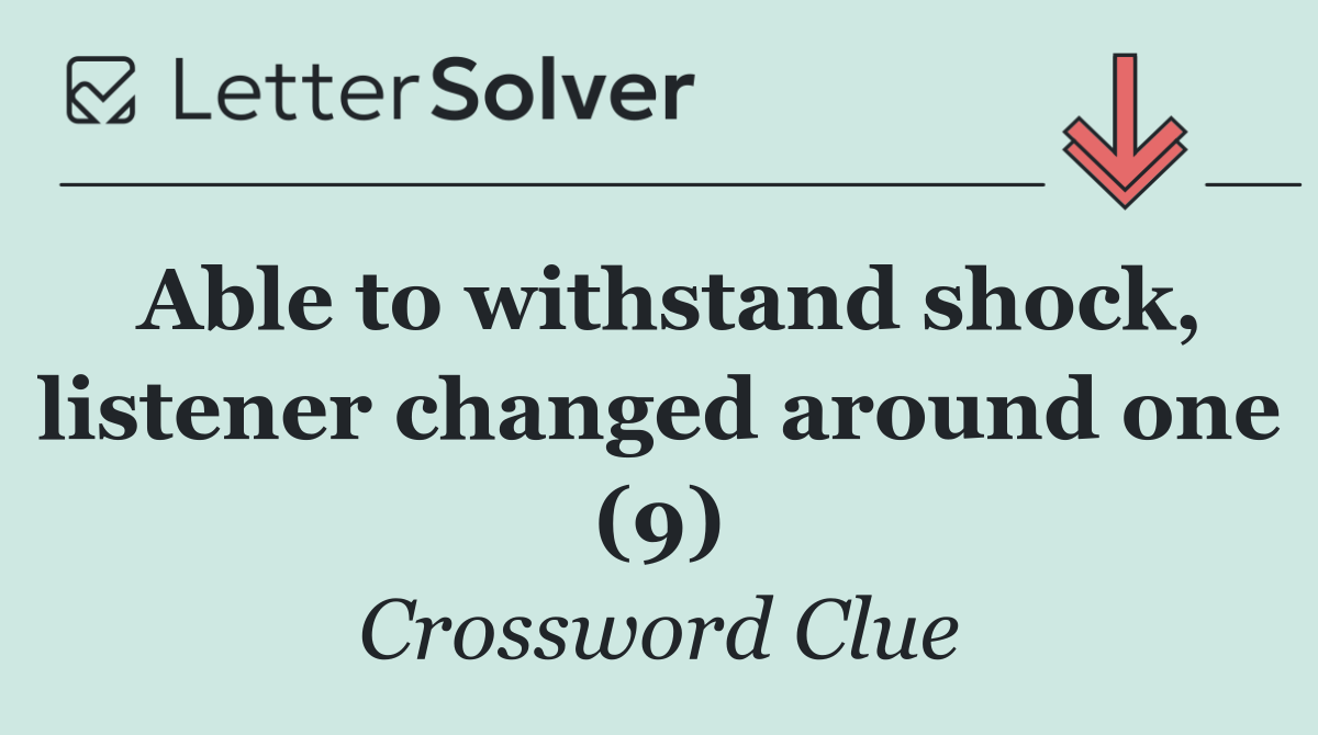 Able to withstand shock, listener changed around one (9)