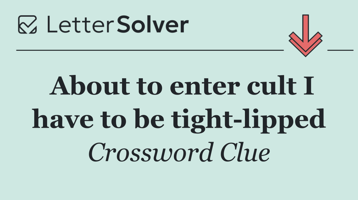 About to enter cult I have to be tight lipped
