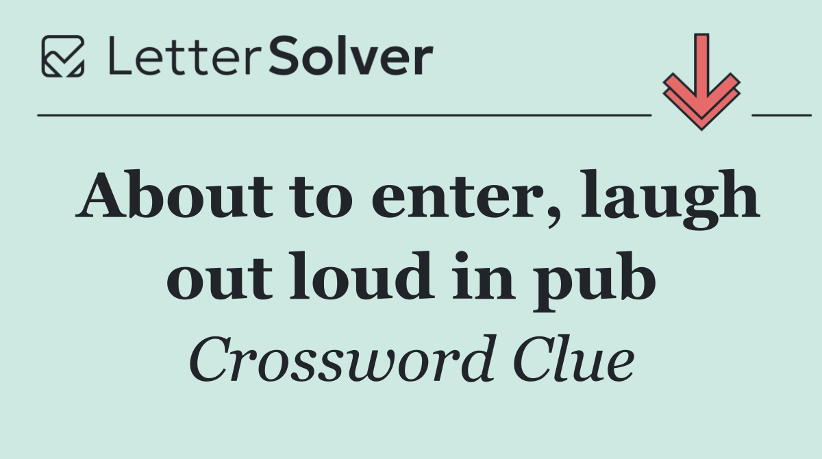 About to enter, laugh out loud in pub