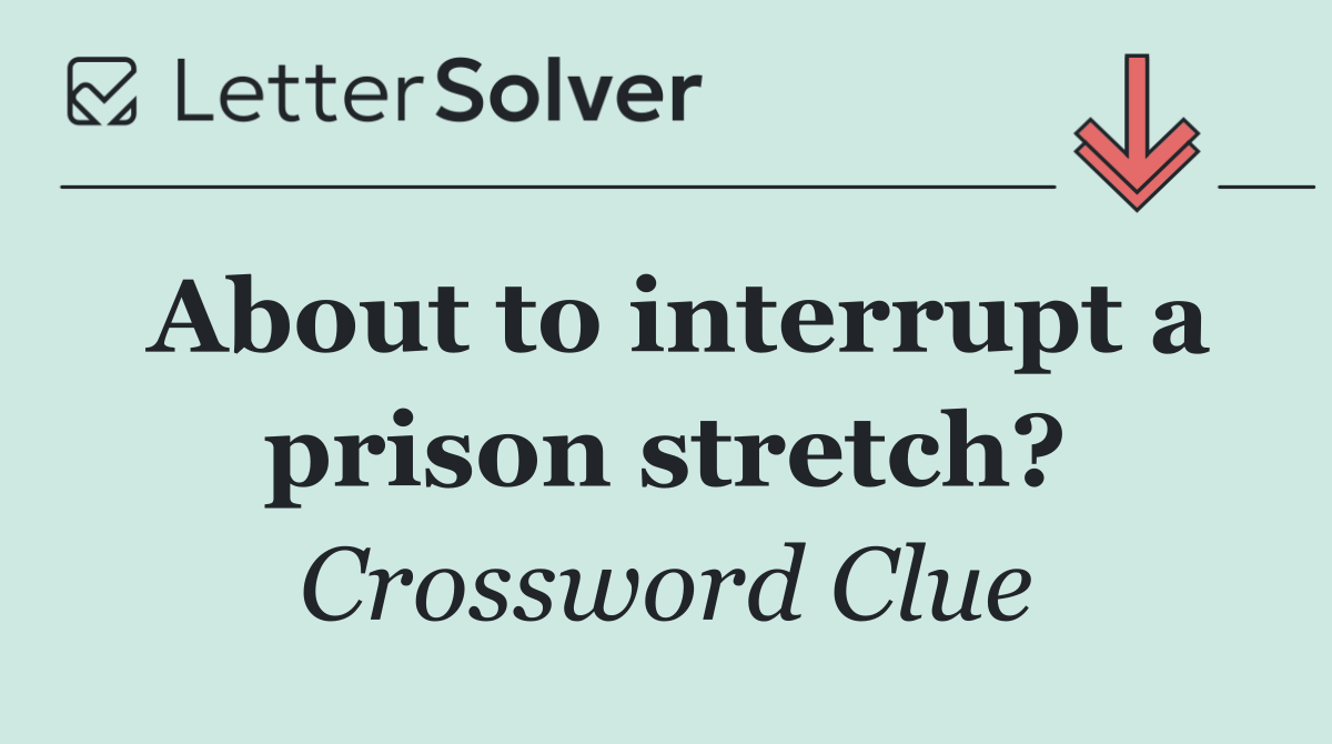 About to interrupt a prison stretch?