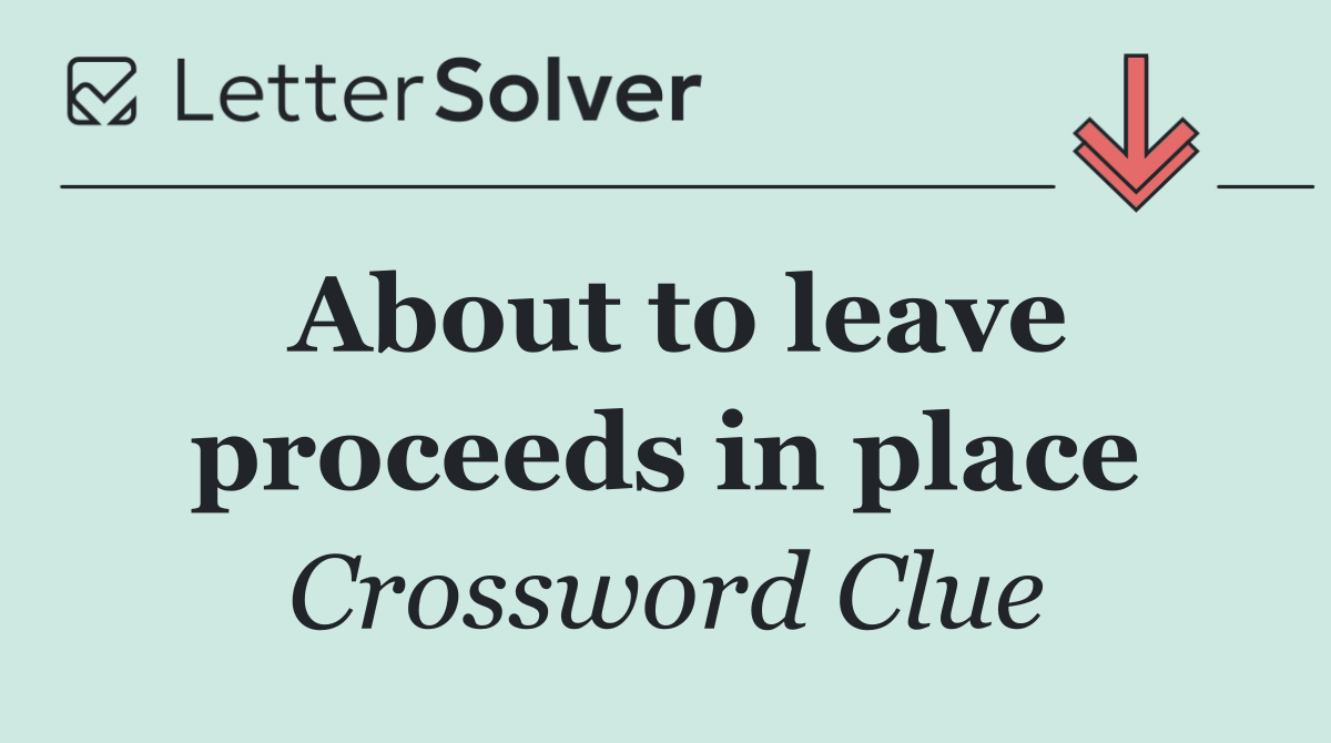 About to leave proceeds in place