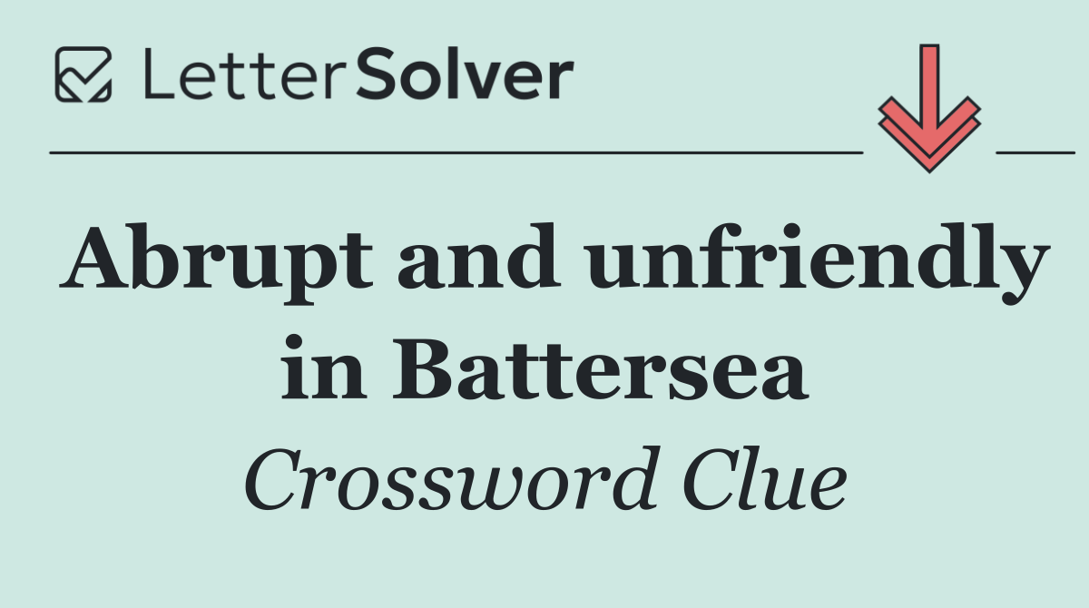 Abrupt and unfriendly in Battersea
