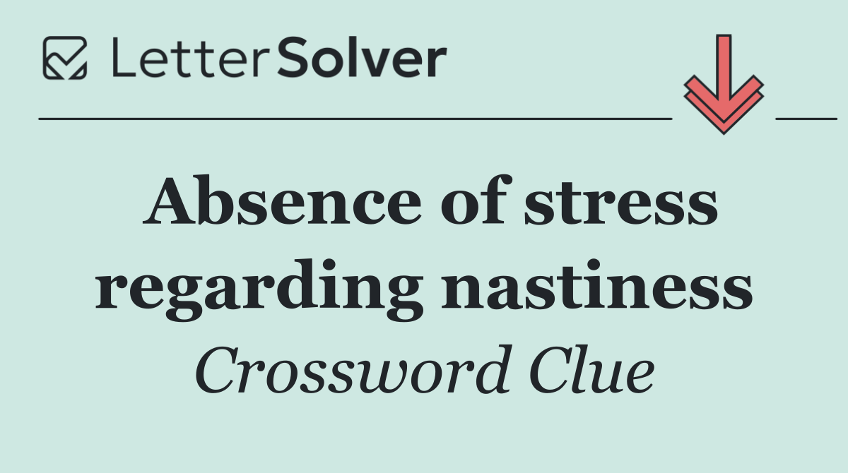 Absence of stress regarding nastiness
