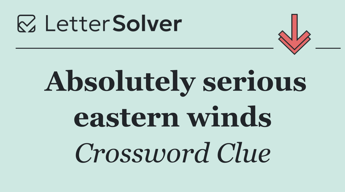 Absolutely serious eastern winds