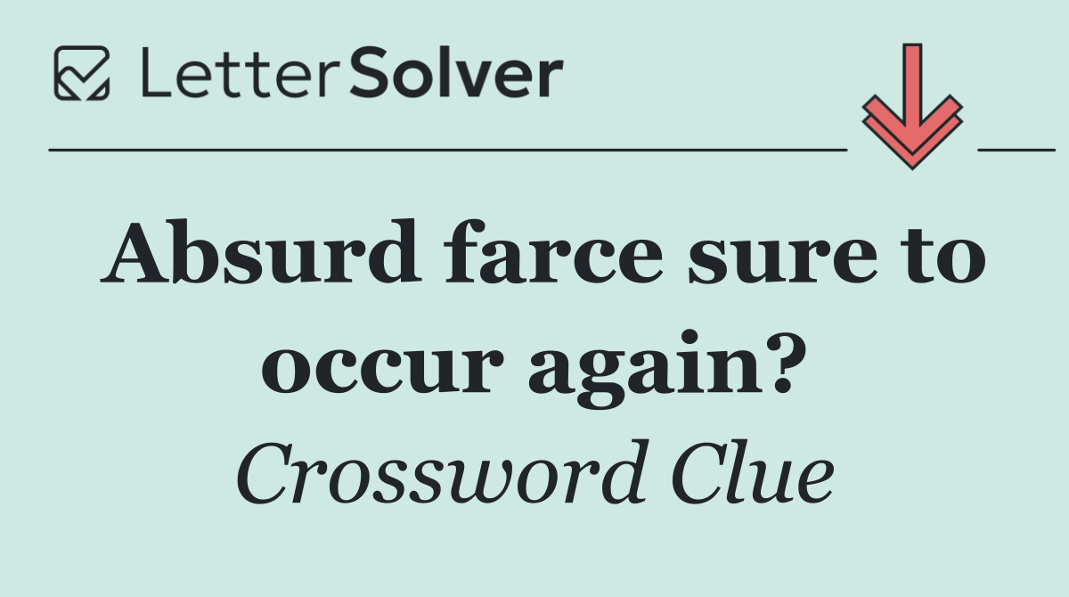 Absurd farce sure to occur again?