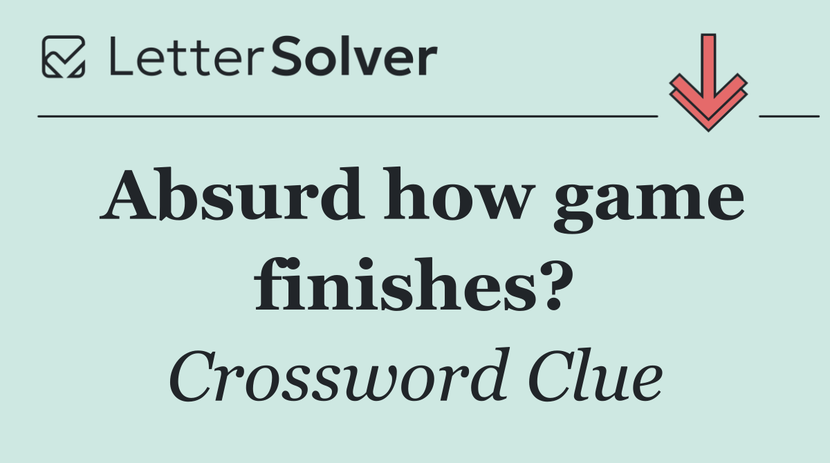 Absurd how game finishes?