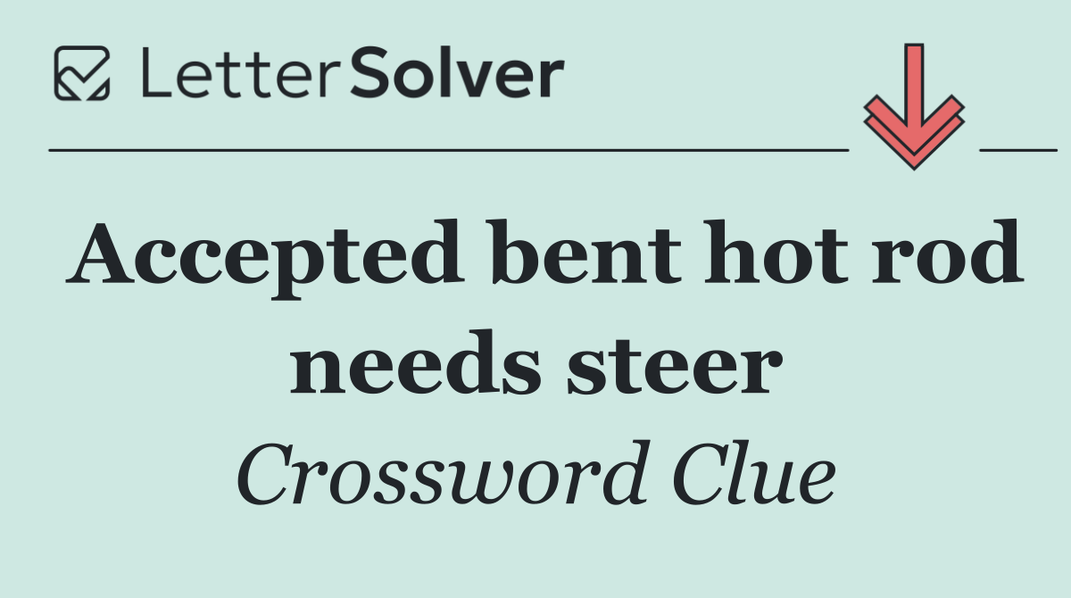 Accepted bent hot rod needs steer