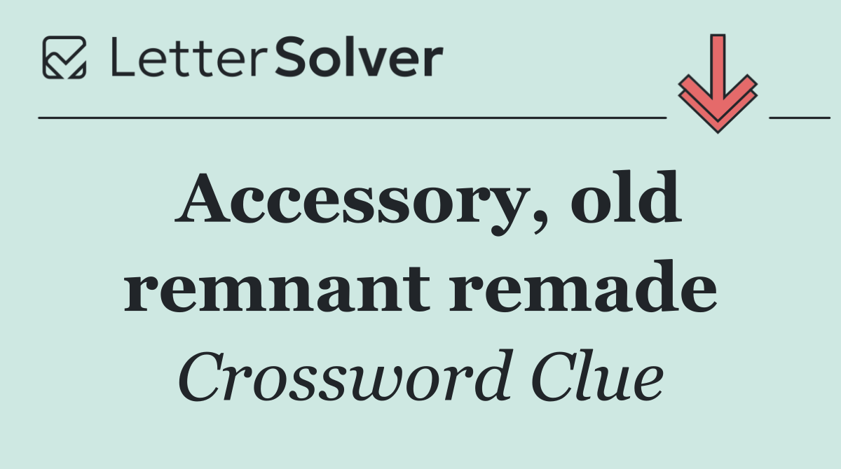 Accessory, old remnant remade