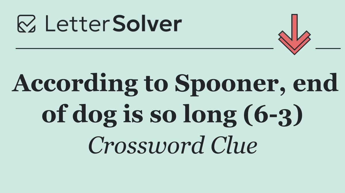 According to Spooner, end of dog is so long (6 3)