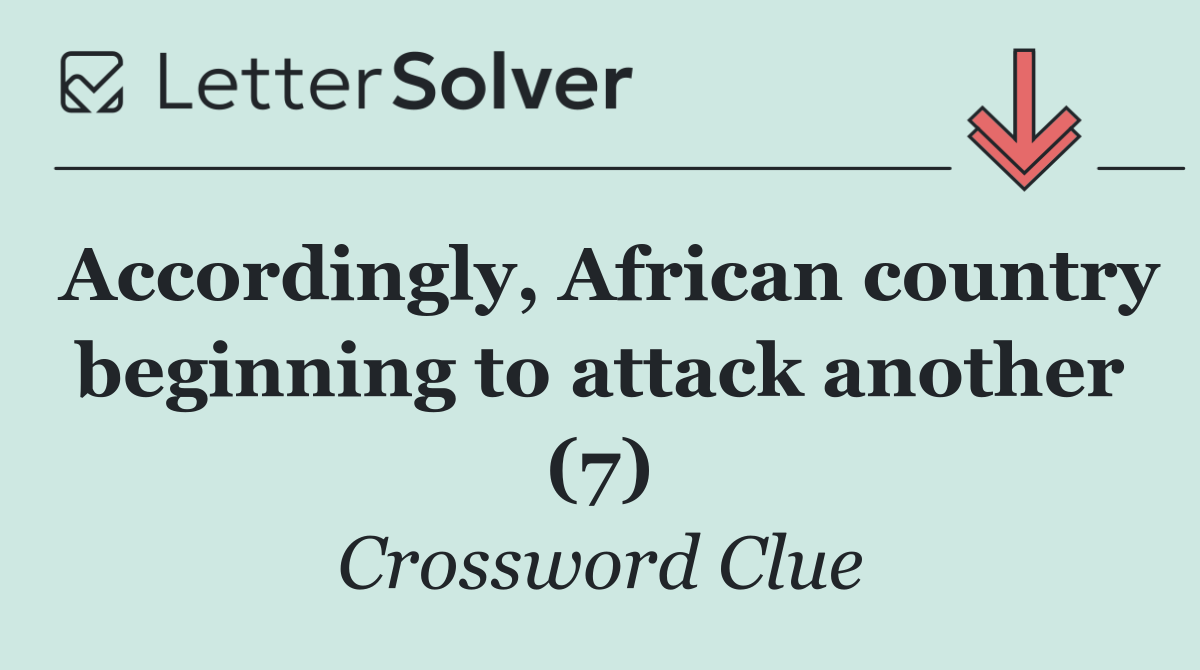 Accordingly, African country beginning to attack another (7)