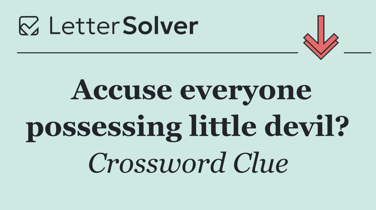 Accuse everyone possessing little devil?