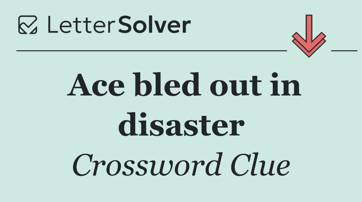Ace bled out in disaster