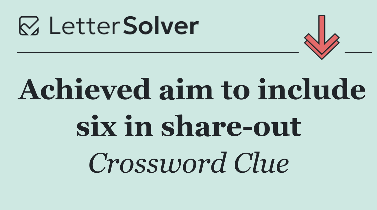 Achieved aim to include six in share out