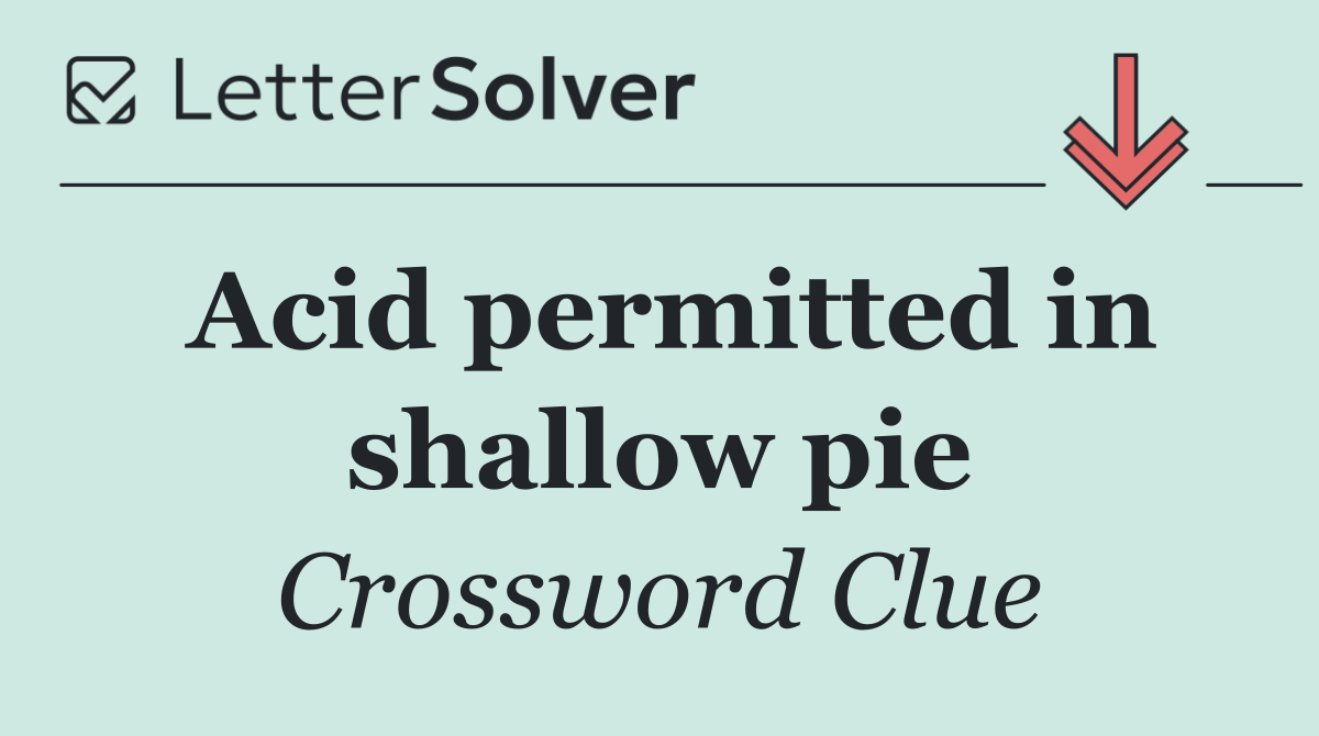 Acid permitted in shallow pie