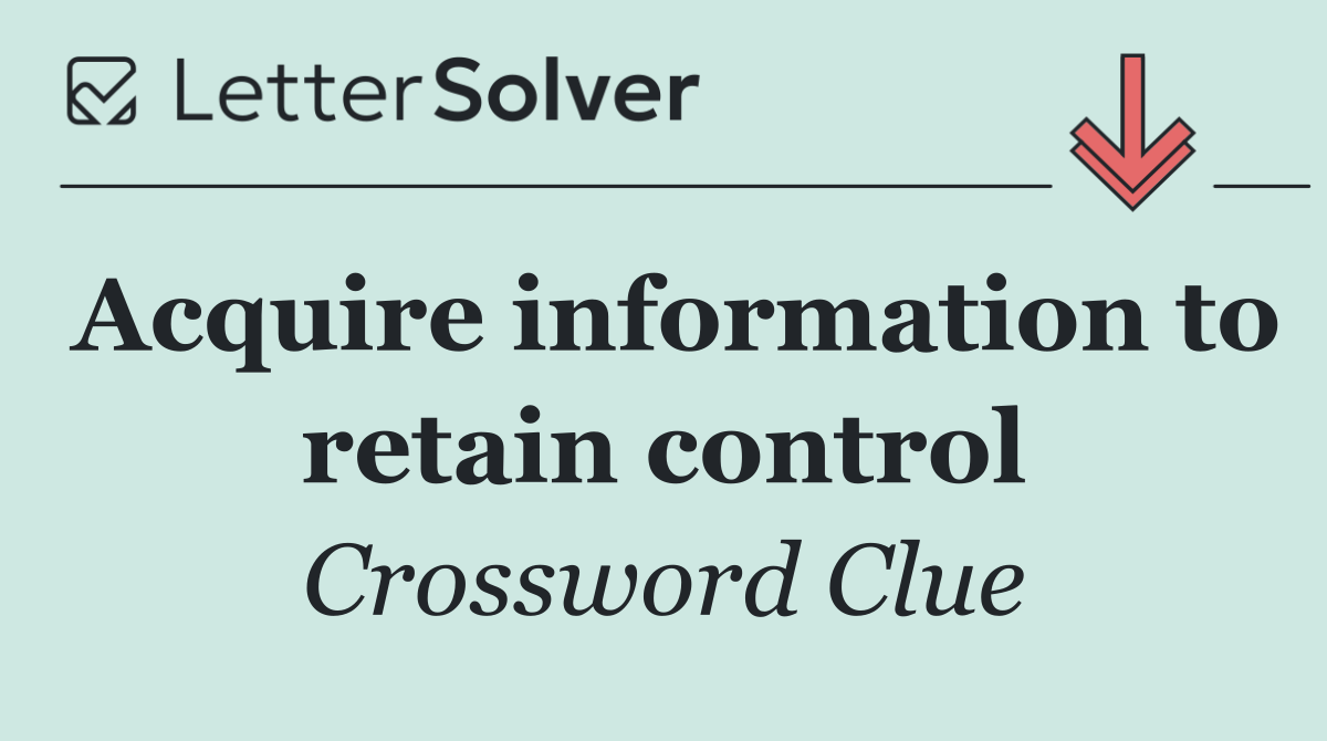 Acquire information to retain control