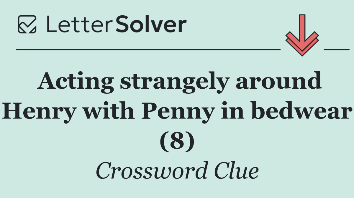 Acting strangely around Henry with Penny in bedwear (8)