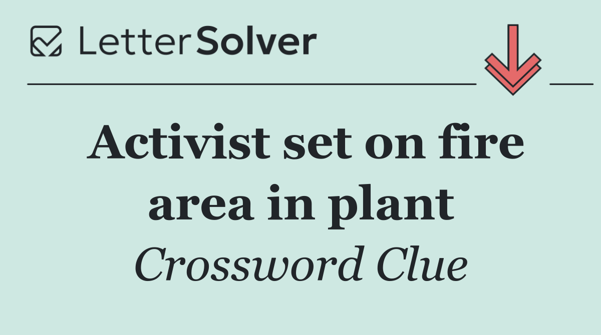 Activist set on fire area in plant