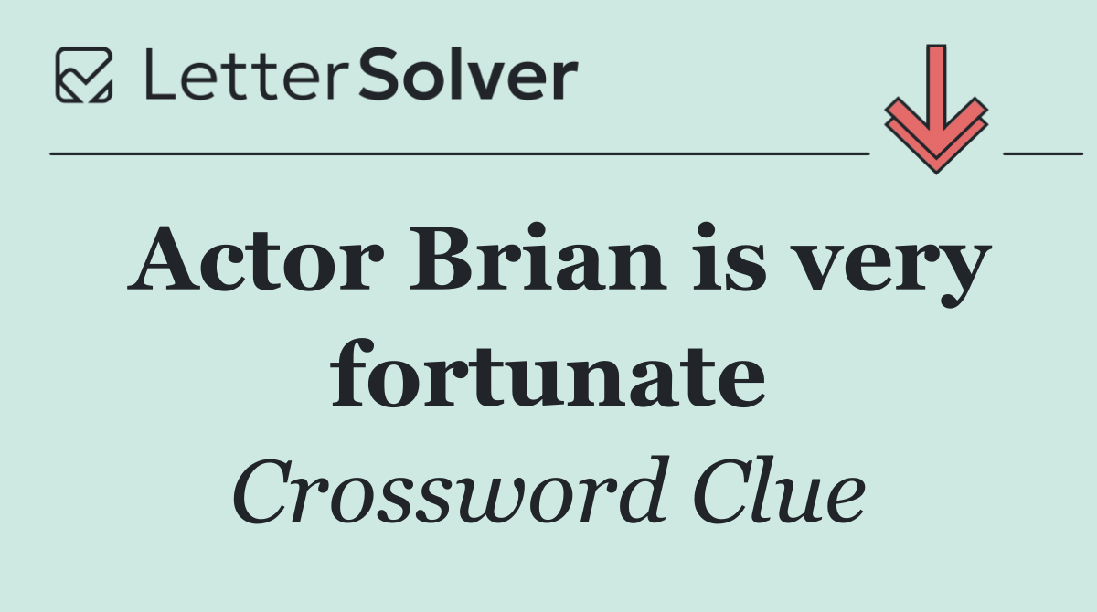 Actor Brian is very fortunate