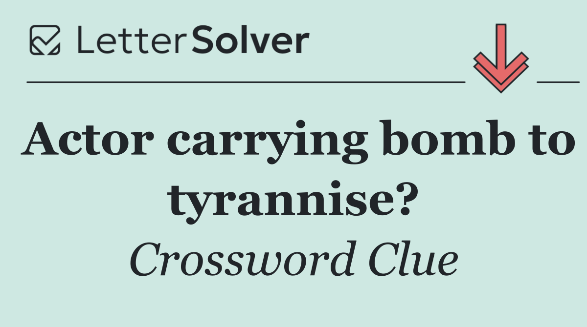 Actor carrying bomb to tyrannise?