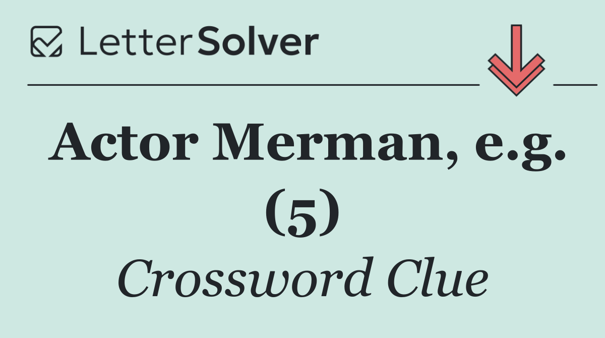 Actor Merman, e.g. (5)
